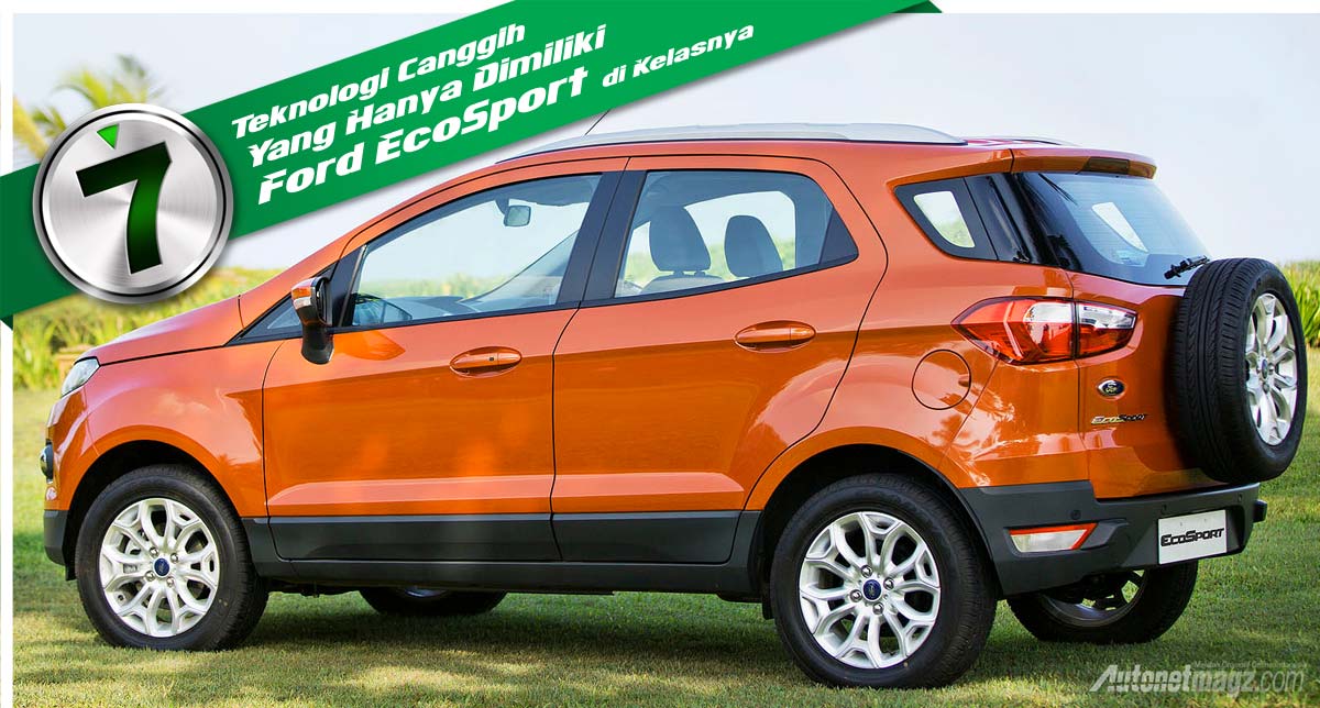 Ford, Keunggulan Fitur Ford EcoSport Indonesia: 7 Teknologi Canggih Yang Hanya Dimiliki Ford EcoSport di Kelasnya