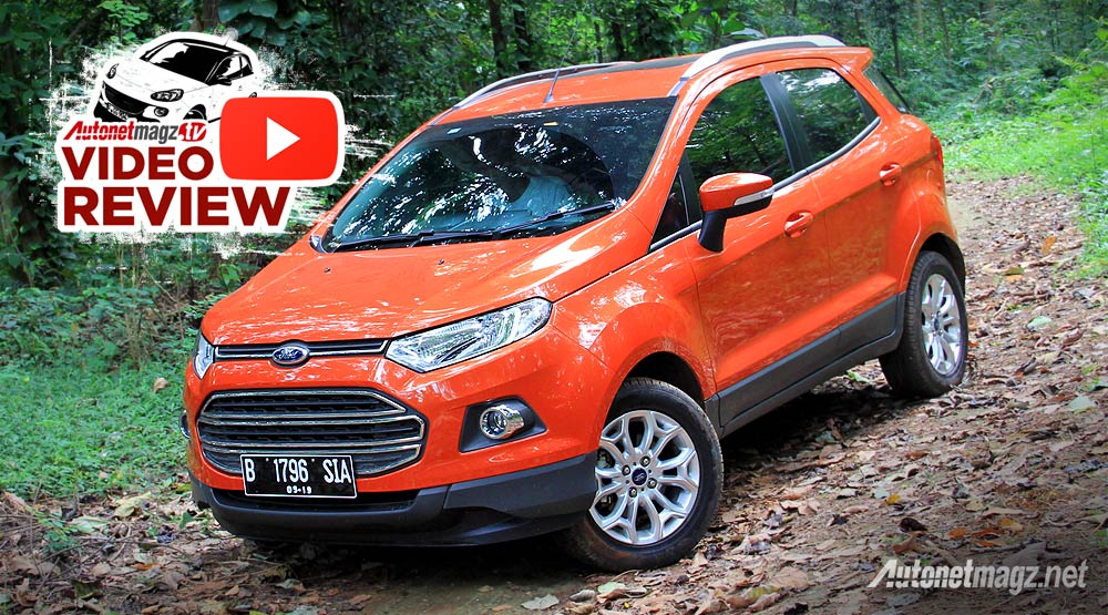 Ford, Review Ford EcoSport tipe Titanium Indonesia 2014: Review Ford EcoSport 1.5L tipe Titanium oleh AutonetMagz [with Video]