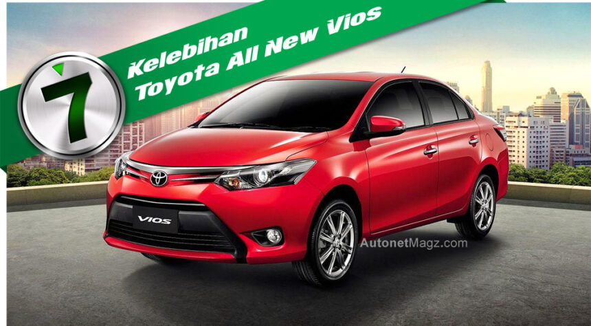 7 Kelebihan Toyota Vios Baru 7 Kelebihan Toyota Vios Baru