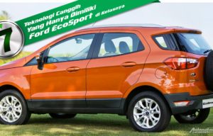 7 Teknologi Canggih Yang Hanya Dimiliki Ford EcoSport di Kelasnya