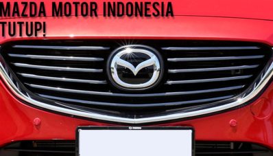 Mazda Motor Indonesia Tutup, Bagaimana Kelanjutannya? Mazda Motor Indonesia Tutup, Bagaimana Kelanjutannya?