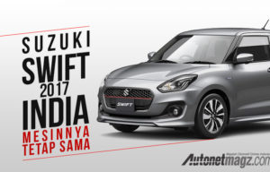 Suzuki Swift 2017 India Mesinnya Tetap, Launching Tengah Tahun