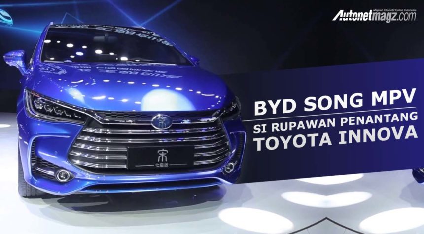 BYD SongMPV, MPV Rupawan Cina Penantang Toyota Innova BYD SongMPV, MPV Rupawan Cina Penantang Toyota Innova