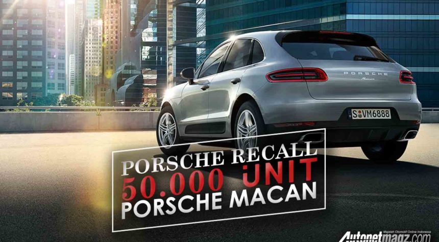 Porsche Recall 50.000 unit Porsche Macan di Amerika Porsche Recall 50.000 unit Porsche Macan di Amerika