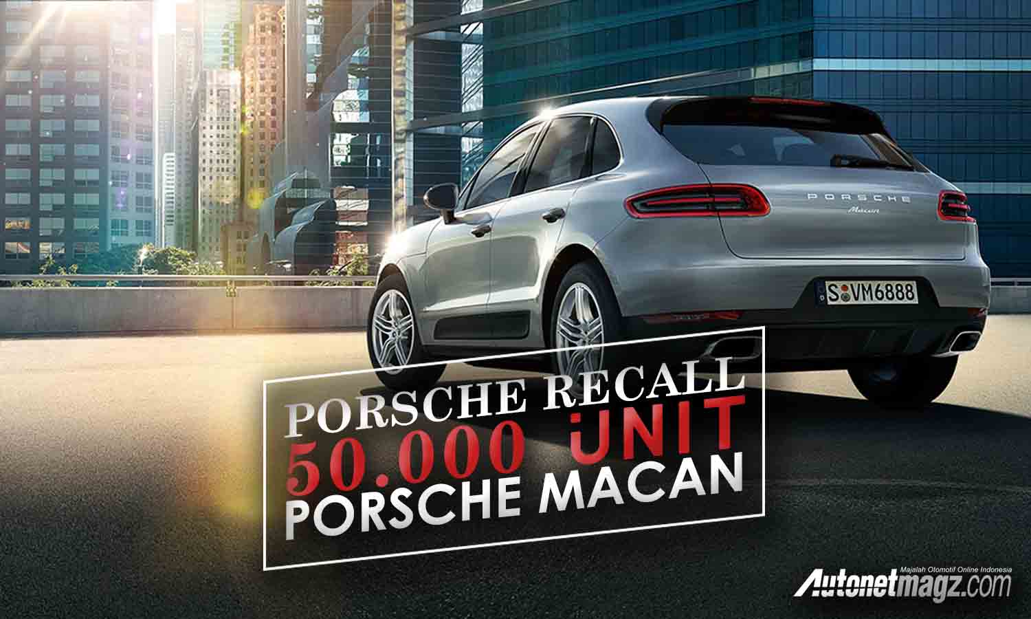 Berita, porsche recall 50000 unit macan di amerika: Porsche Recall 50.000 unit Porsche Macan di Amerika