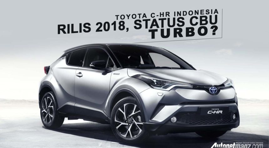 Toyota C-HR Mengaspal 2018 Berstatus CBU, Pakai Turbo? Toyota C-HR Mengaspal 2018 Berstatus CBU, Pakai Turbo?