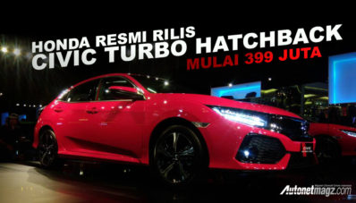Honda Civic Turbo Hatchback 2017 Meluncur, Harga Mulai 399 Juta! Honda Civic Turbo Hatchback 2017 Meluncur, Harga Mulai 399 Juta!