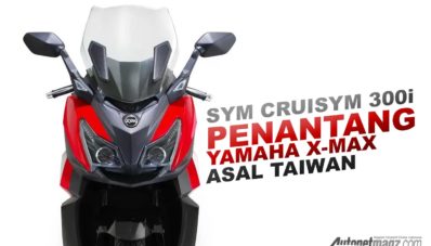 SYM Cruisym 300i Tantang Yamaha X-Max 250 Dan Kymco Downtown 250i SYM Cruisym 300i Tantang Yamaha X-Max 250 Dan Kymco Downtown 250i
