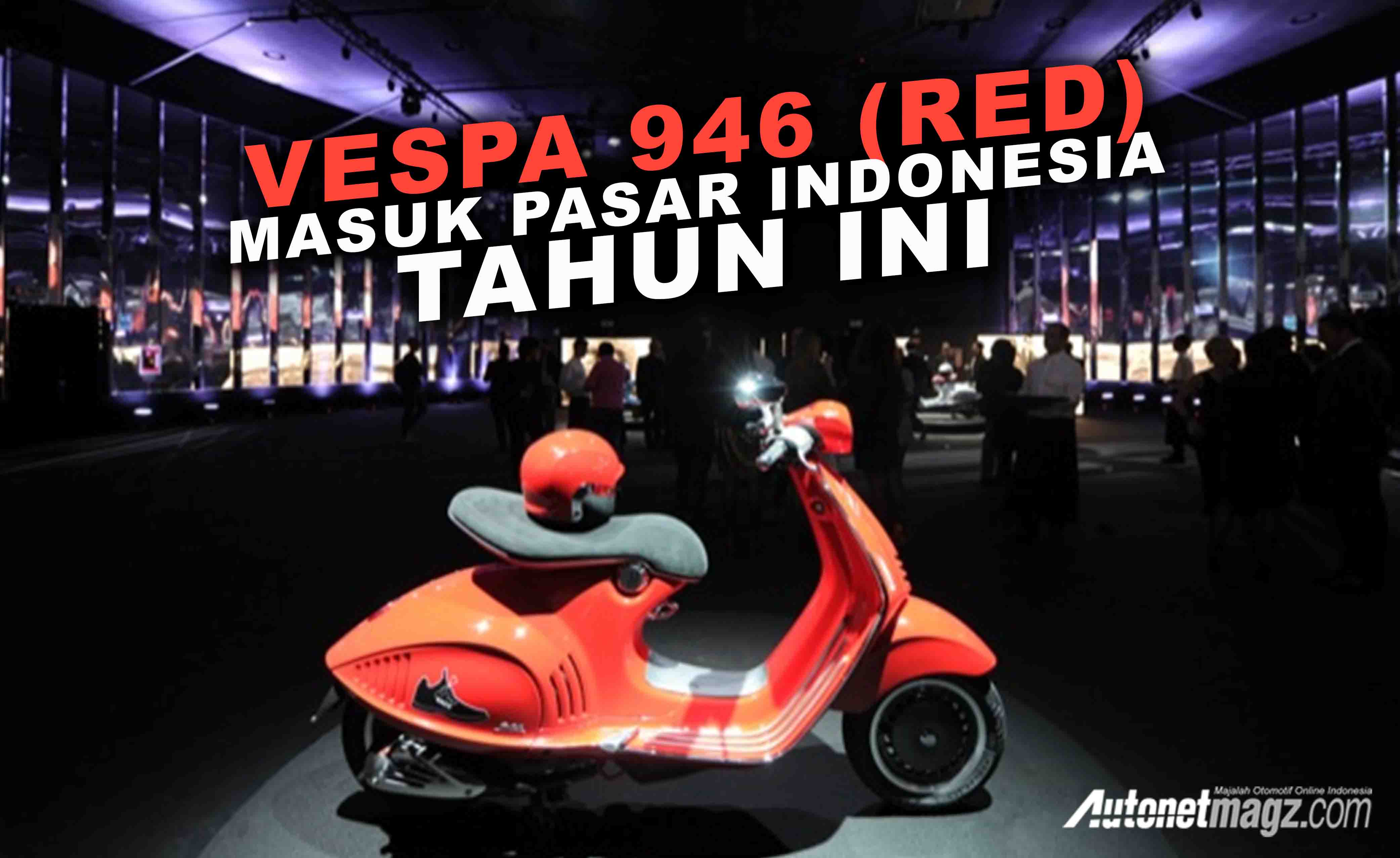 Berita, cover vespa 94 red: Vespa 946 (RED) Akan Masuk Ke Pasar Indonesia Tahun Ini