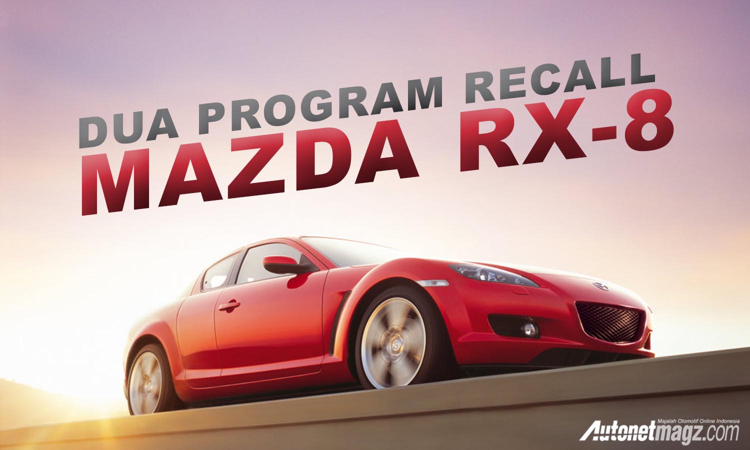 Berita, dua program recall mazda rx8: Seratus Ribu Unit Mazda RX-8 Terdaftar Dalam Dua Program Recall