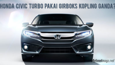 Honda Civic Turbo Siap Pakai Girboks Kopling Ganda? Honda Civic Turbo Siap Pakai Girboks Kopling Ganda?