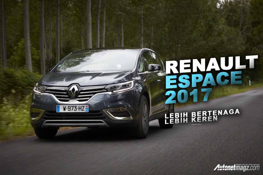 Berita, Renault Espace 2017: Renault Espace 2017 : Mesin Baru Plus Kelengkapan Baru