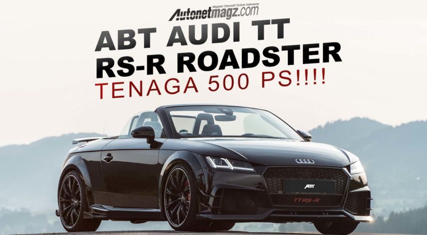 ABT Audi TT RS-R Roadster Bertenaga 500 PS Sudah Hadir