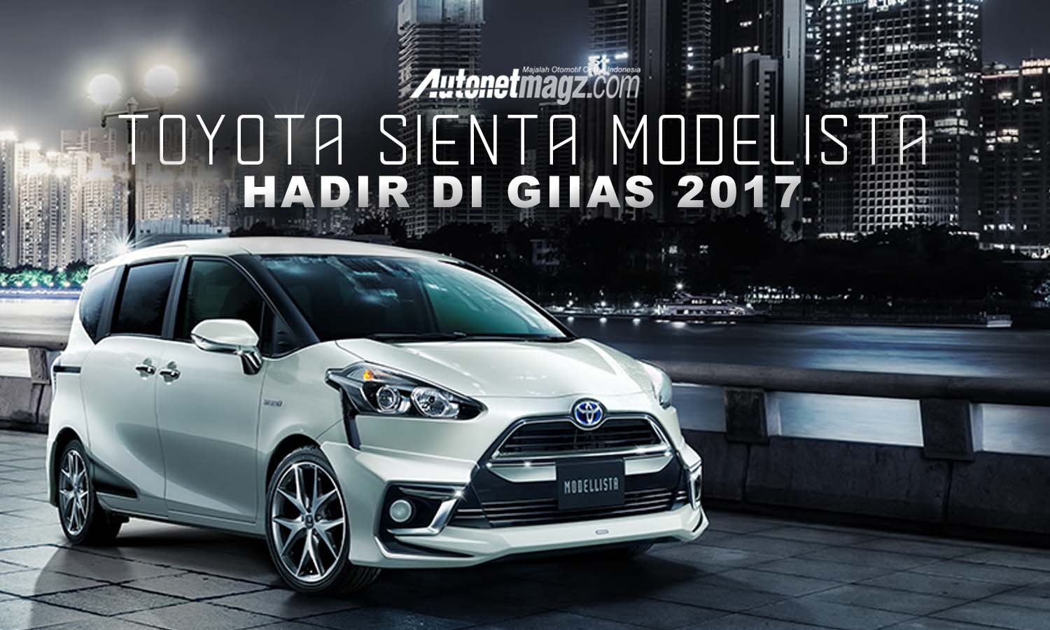Berita, sienta modellista rilis di GIIAS 2017: GIIAS 2017 : Toyota Sienta Modellista Edisi Terbatas Segera Hadir
