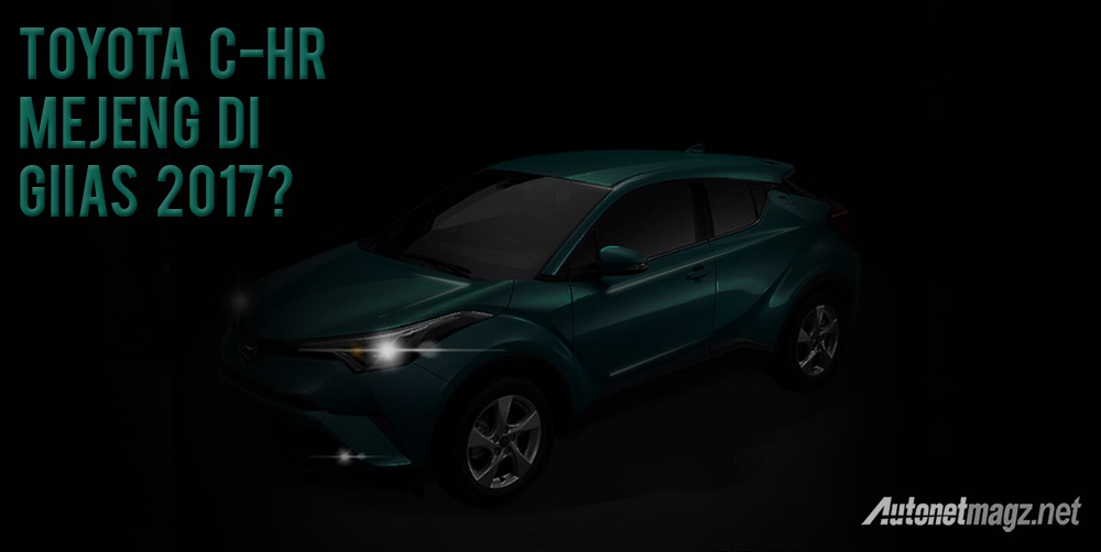 GIIAS 2017, teaser toyota c-hr indonesia giias 2017: GIIAS 2017 : Toyota C-HR Bakal Tampil di Indonesia!