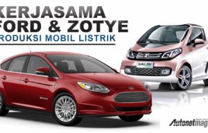 Ford Dan Zotye Bekerja Sama Kembangkan Mobil Listrik