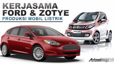 Ford Dan Zotye Bekerja Sama Kembangkan Mobil Listrik