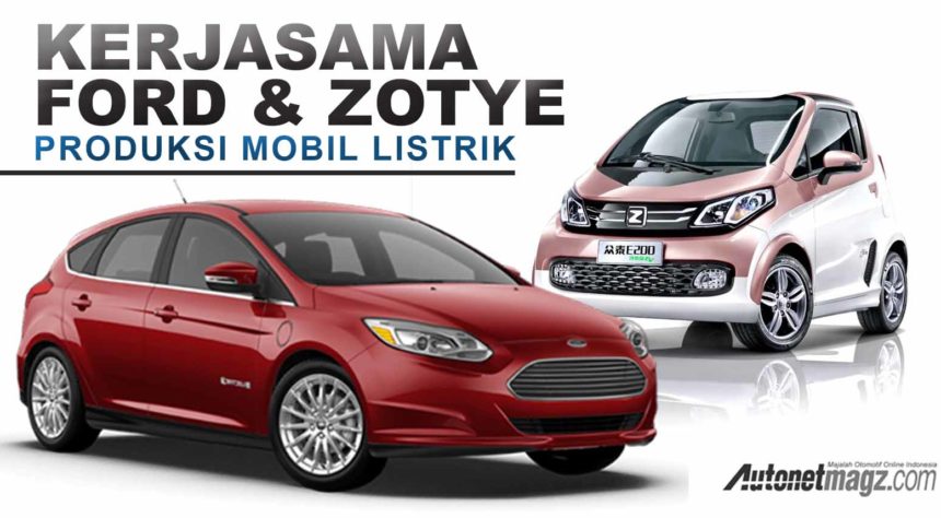 Ford Dan Zotye Bekerja Sama Kembangkan Mobil Listrik Ford Dan Zotye Bekerja Sama Kembangkan Mobil Listrik