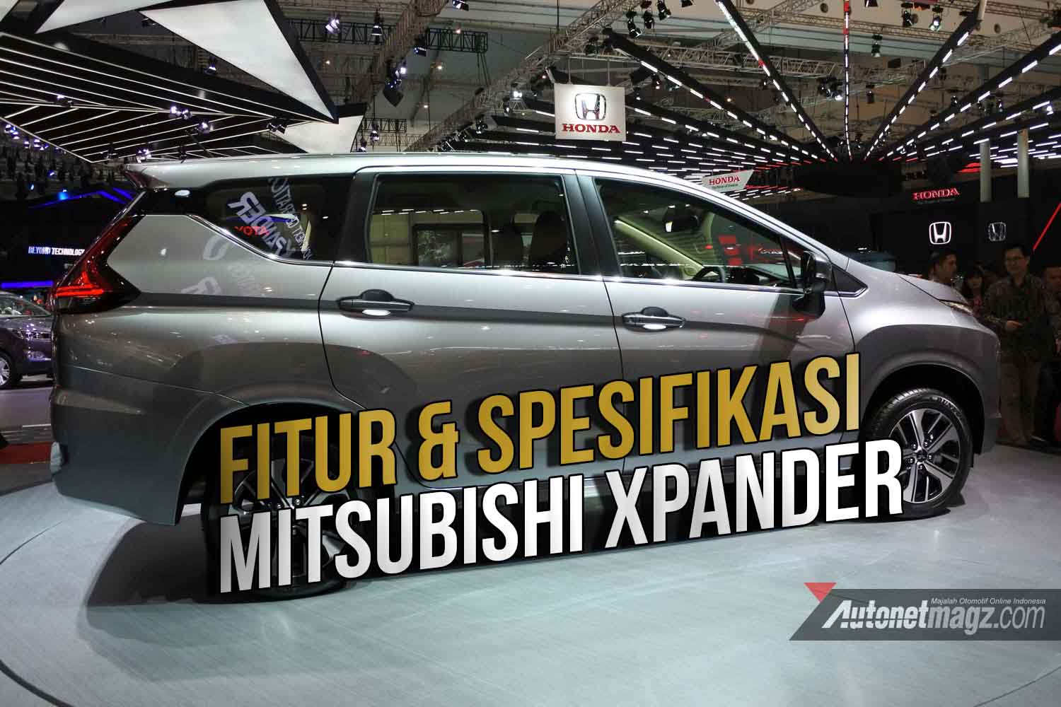 GIIAS 2017, fitur xpander: GIIAS 2017 : Resmi, Inilah Fitur dan Spesifikasi Mitsubishi Xpander