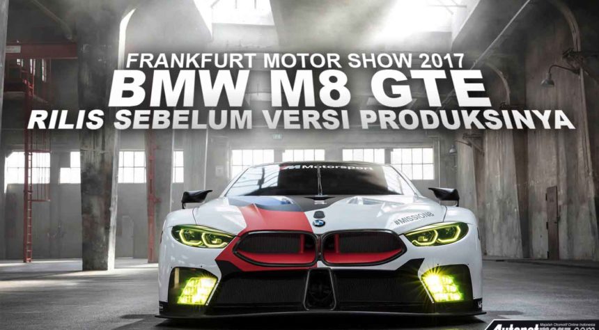 Frankfurt Motor Show 2017 : BMW M8 GTE Diperkenalkan Sebelum Versi Produksi Frankfurt Motor Show 2017 : BMW M8 GTE Diperkenalkan Sebelum Versi Produksi