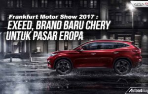 Frankfurt Motor Show 2017 : Exeed, Brand Baru Chery Untuk Pasar Eropa Frankfurt Motor Show 2017 : Exeed, Brand Baru Chery Untuk Pasar Eropa