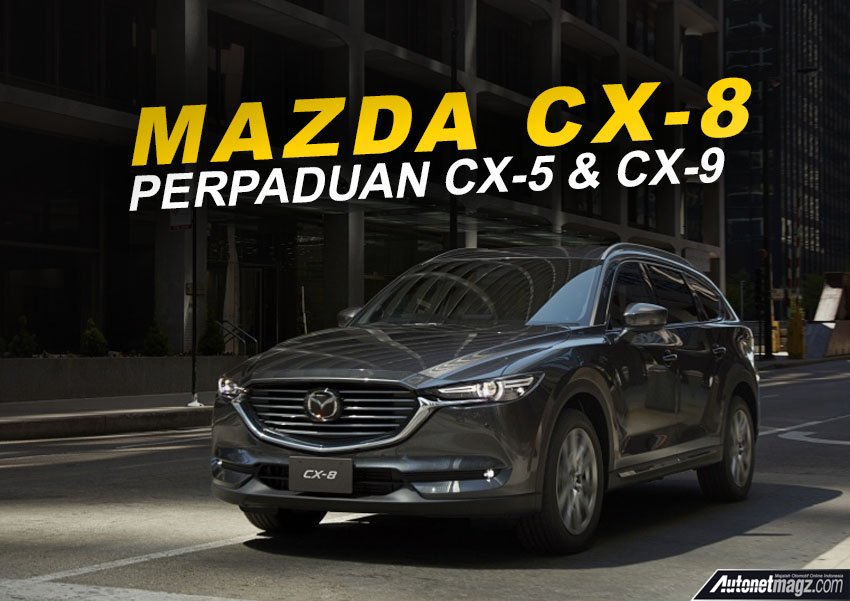 Berita, Mazda CX-8: Mazda CX-8 Diperkenalkan di Jepang, Gabungan CX-5 Dan CX-9
