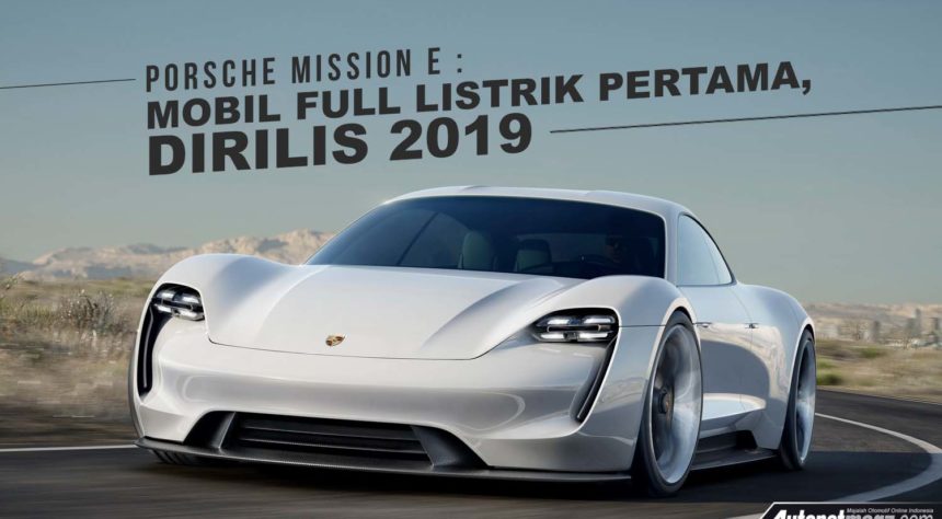 Porsche Mission E : Mobil Full Listrik Pertama Porsche, Rilis 2019 Porsche Mission E : Mobil Full Listrik Pertama Porsche, Rilis 2019