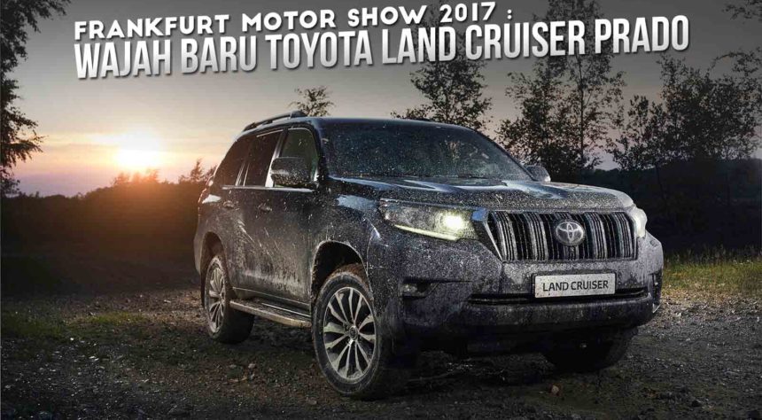 Frankfurt Motor Show 2017 : Wajah Baru Toyota Land Cruiser Prado Frankfurt Motor Show 2017 : Wajah Baru Toyota Land Cruiser Prado