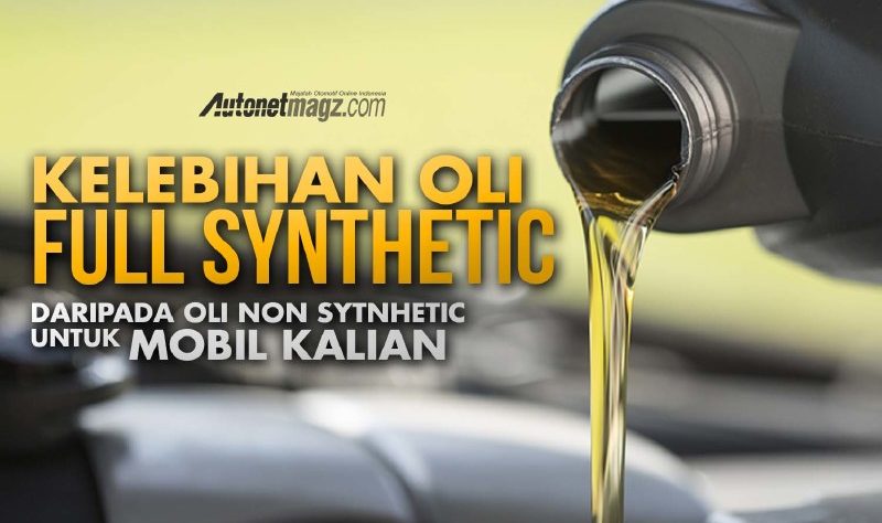 Kelebihan Oli Full Synthetic Daripada Oli Biasa Untuk Mobil Kalian Kelebihan Oli Full Synthetic Daripada Oli Biasa Untuk Mobil Kalian