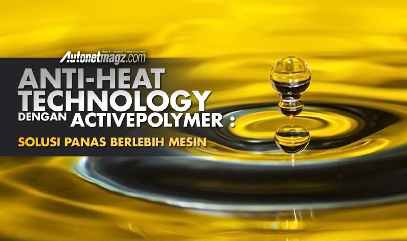Anti-Heat Technology Dengan ActivePolymer : Solusi Panas Berlebih Mesin Anti-Heat Technology Dengan ActivePolymer : Solusi Panas Berlebih Mesin