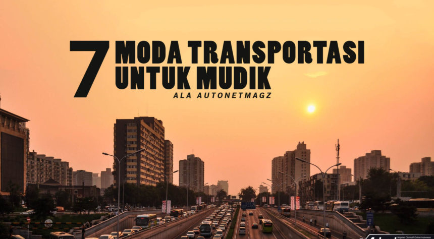 Tujuh Moda Transportasi Mudik, Sesuaikan Kebutuhan Kalian