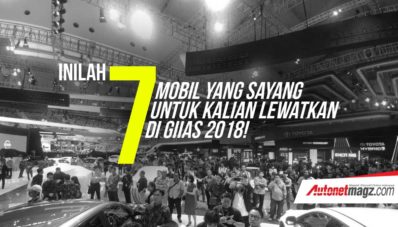 Inilah 7 Mobil Yang Sayang Untuk Kalian Lewatkan Di GIIAS 2018! Inilah 7 Mobil Yang Sayang Untuk Kalian Lewatkan Di GIIAS 2018!