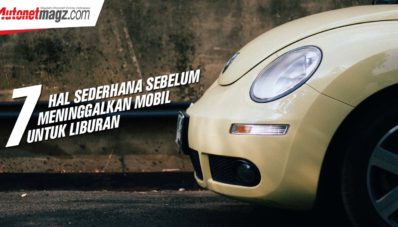 7 Hal Sederhana Sebelum Meninggalkan Mobil Untuk Liburan 7 Hal Sederhana Sebelum Meninggalkan Mobil Untuk Liburan