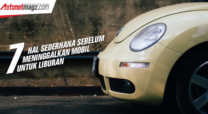 7 Hal Sederhana Sebelum Meninggalkan Mobil Untuk Liburan 7 Hal Sederhana Sebelum Meninggalkan Mobil Untuk Liburan