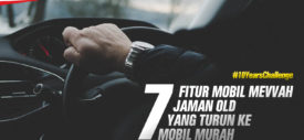 #10YearsChallenge : 7 Fitur Mobil Mevvah Jaman Old Yang Turun Ke Mobil Murah