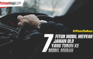 #10YearsChallenge : 7 Fitur Mobil Mevvah Jaman Old Yang Turun Ke Mobil Murah #10YearsChallenge : 7 Fitur Mobil Mevvah Jaman Old Yang Turun Ke Mobil Murah