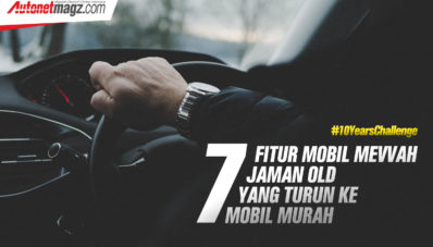 #10YearsChallenge : 7 Fitur Mobil Mevvah Jaman Old Yang Turun Ke Mobil Murah #10YearsChallenge : 7 Fitur Mobil Mevvah Jaman Old Yang Turun Ke Mobil Murah