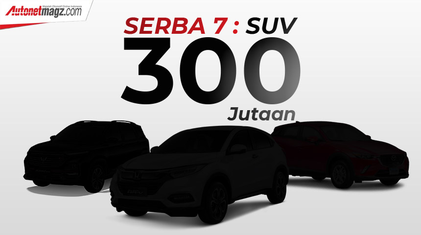 Berita, SUV di bawah 400 jutaan: Serba 7 SUV 300 Jutaan : Pasar Yang Gemuk!