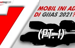 Antisipasi 7 Mobil Ini Saat GIIAS 2021! (Part 1)