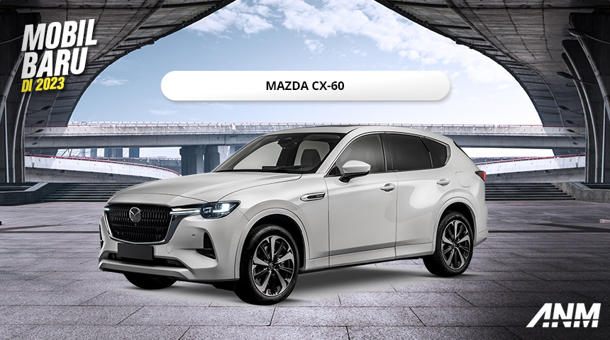 Berita, Mobil baru 2023 – Mazda CX-60: Inilah Daftar 7 Mobil Baru di 2023 Yang Sayang Kalian Lewatkan!